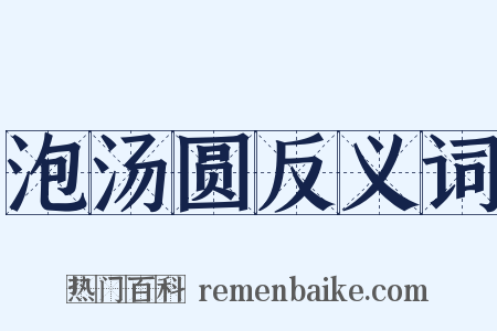 泡汤圆反义词是什么意思的图片